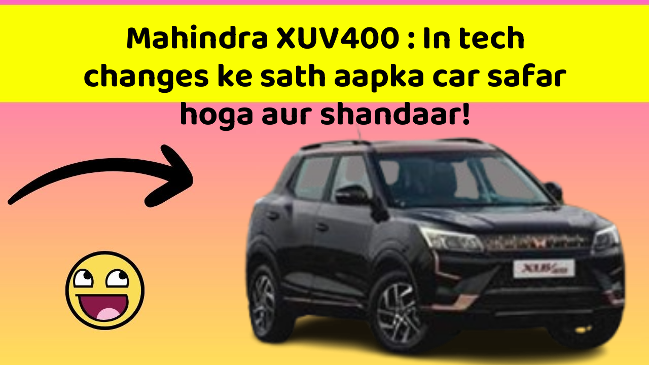 Mahindra XUV400: In tech changes ke sath aapka car safar hoga aur shandaar!