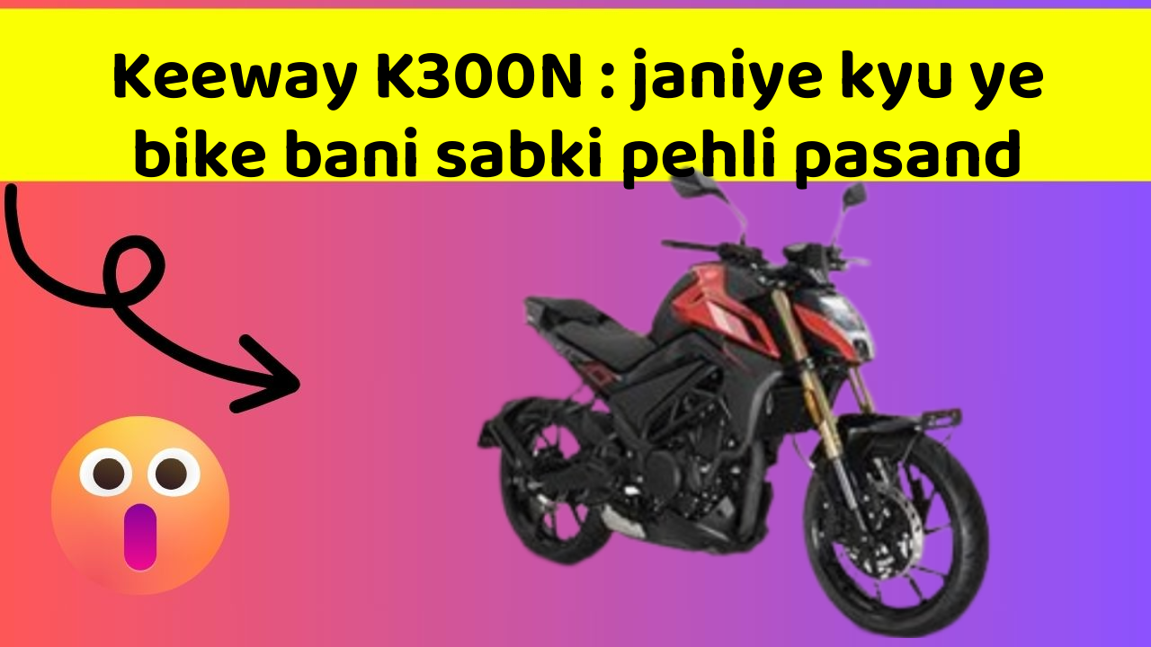 Keeway K300N : janiye kyu ye bike bani sabki pehli pasand