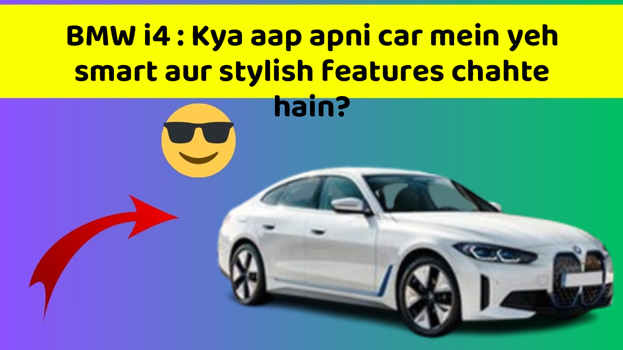 BMW i4 : Kya aap apni car mein yeh smart aur stylish features chahte hain?
