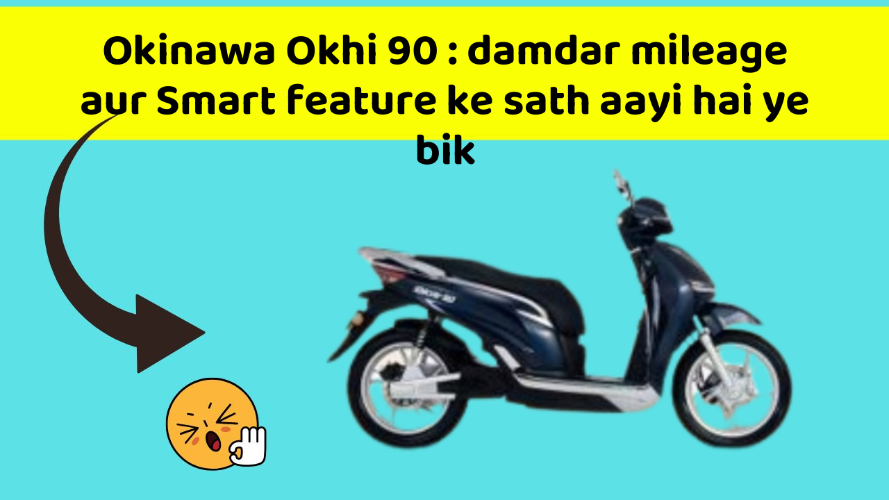 Okinawa Okhi 90: damdar mileage aur Smart feature ke sath aayi hai ye bik
