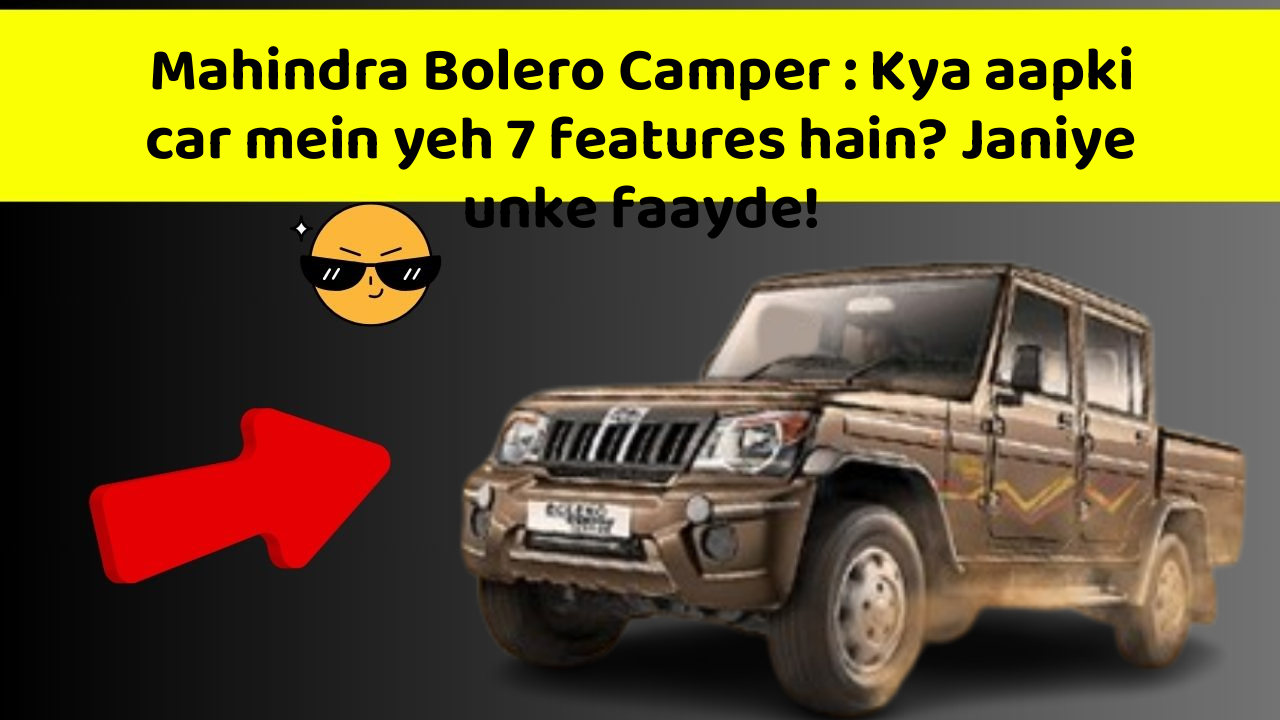 Mahindra Bolero Camper: Kya aapki car mein yeh 7 features hain? Janiye unke faayde!