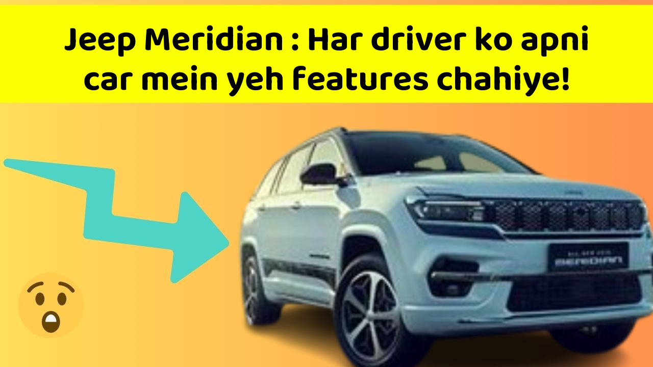 Jeep Meridian: Har driver ko apni car mein yeh features chahiye!