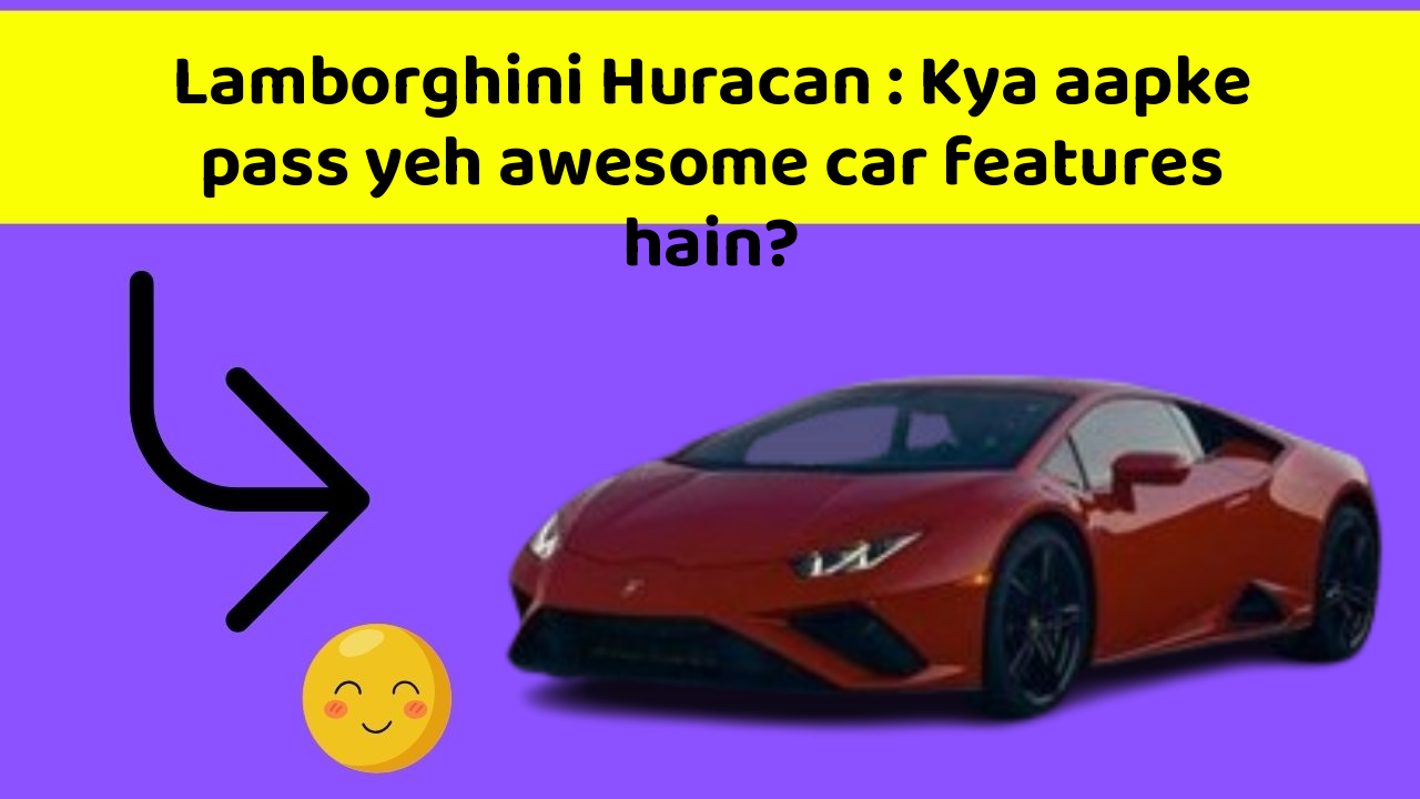 Lamborghini Huracan: Kya aapke pass yeh awesome car features hain?