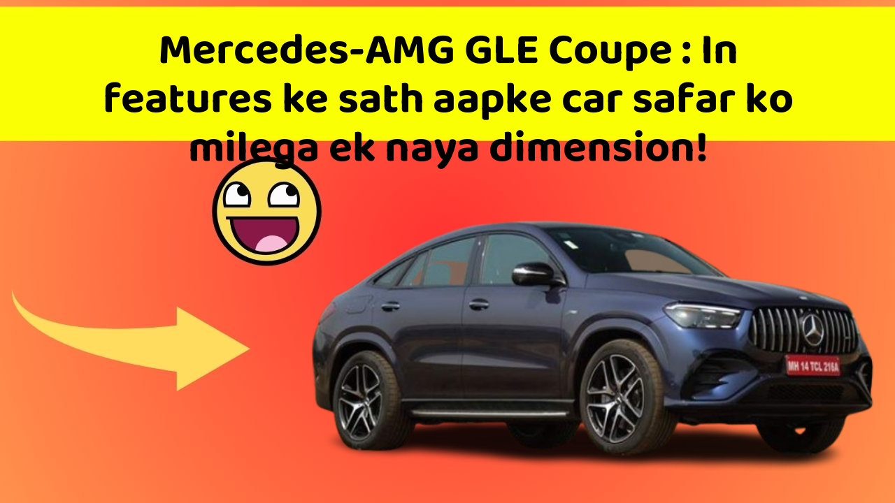 Mercedes-AMG GLE Coupe : In features ke sath aapke car safar ko milega ek naya dimension!