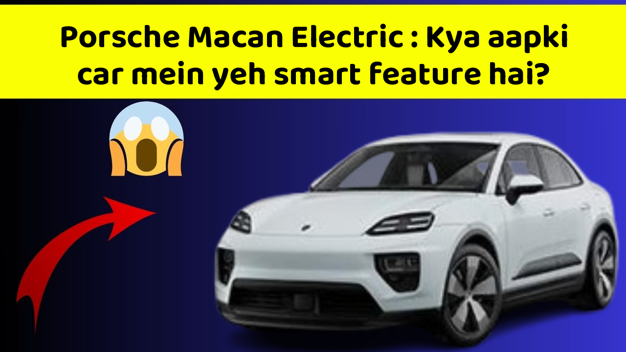 Porsche Macan Electric: Kya aapki car mein yeh smart feature hai?