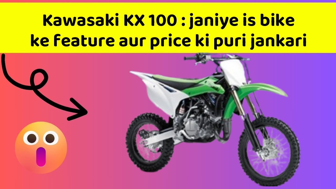 Kawasaki KX 100: janiye is bike ke feature aur price ki puri jankari