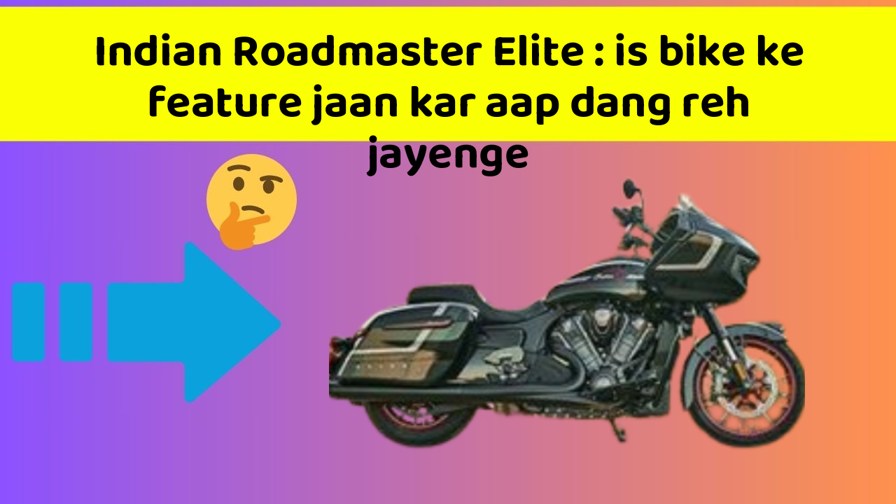 Indian Roadmaster Elite : is bike ke feature jaan kar aap dang reh jayenge
