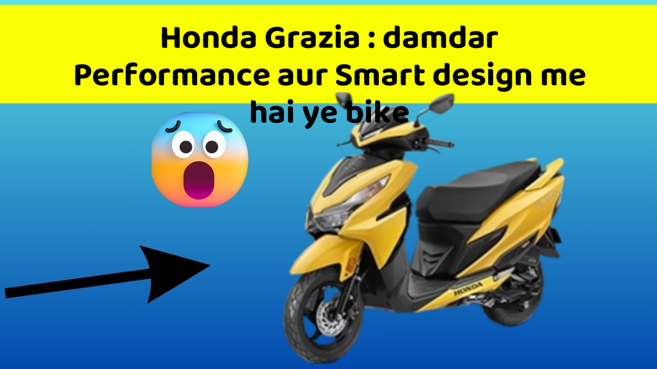 Honda Grazia: damdar Performance aur Smart design me hai ye bike