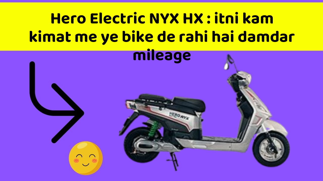 Hero Electric NYX HX: itni kam kimat me ye bike de rahi hai damdar mileage