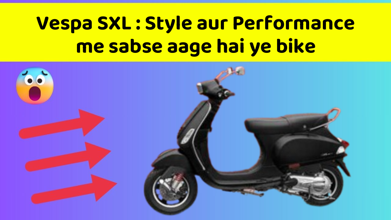 Vespa SXL: Style aur Performance me sabse aage hai ye bike