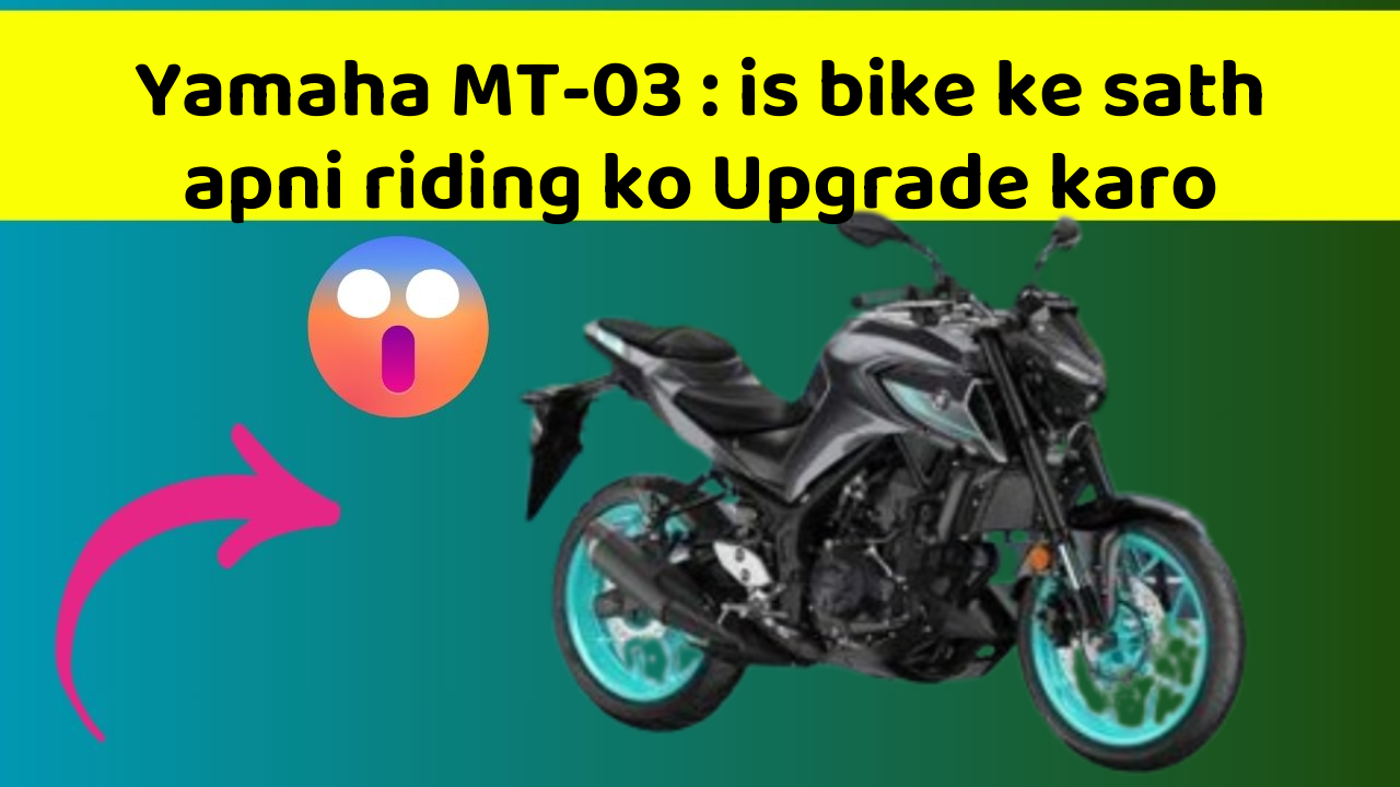 Yamaha MT-03 : is bike ke sath apni riding ko Upgrade karo