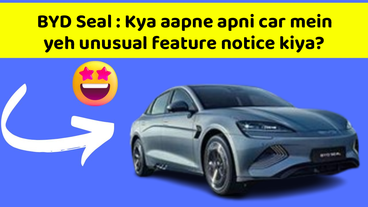 BYD Seal: In new aur smart features ke sath aapki car ka safar hoga aur bhi exciting!