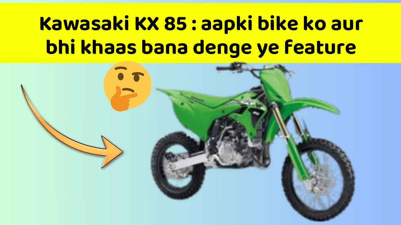 Kawasaki KX 85: aapki bike ko aur bhi khaas bana denge ye feature