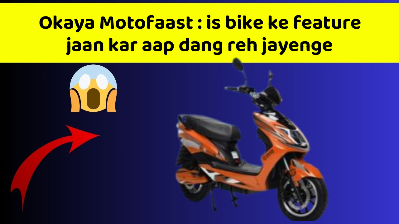 Okaya Motofaast : is bike ke feature jaan kar aap dang reh jayenge