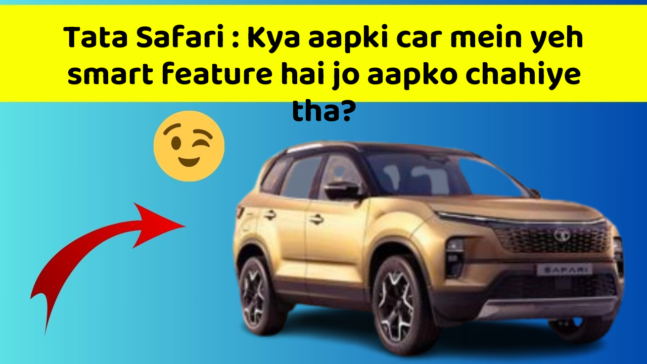 Tata Safari : Kya aapki car mein yeh smart feature hai jo aapko chahiye tha?