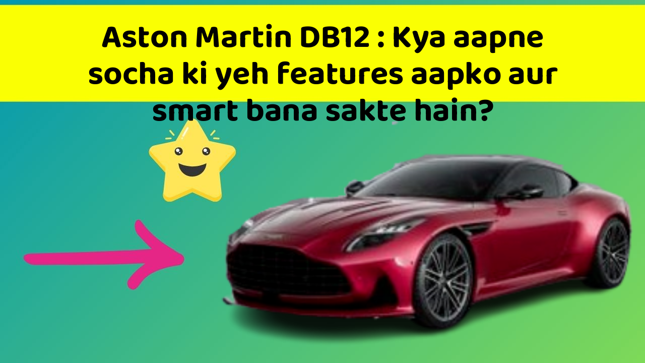 Aston Martin DB12: Kya aapne socha ki yeh features aapko aur smart bana sakte hain?