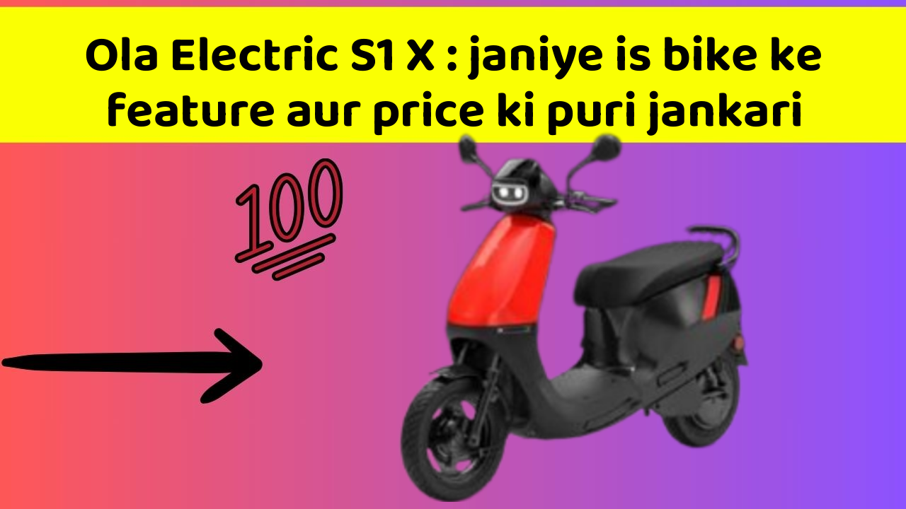 Ola Electric S1 X : janiye is bike ke feature aur price ki puri jankari