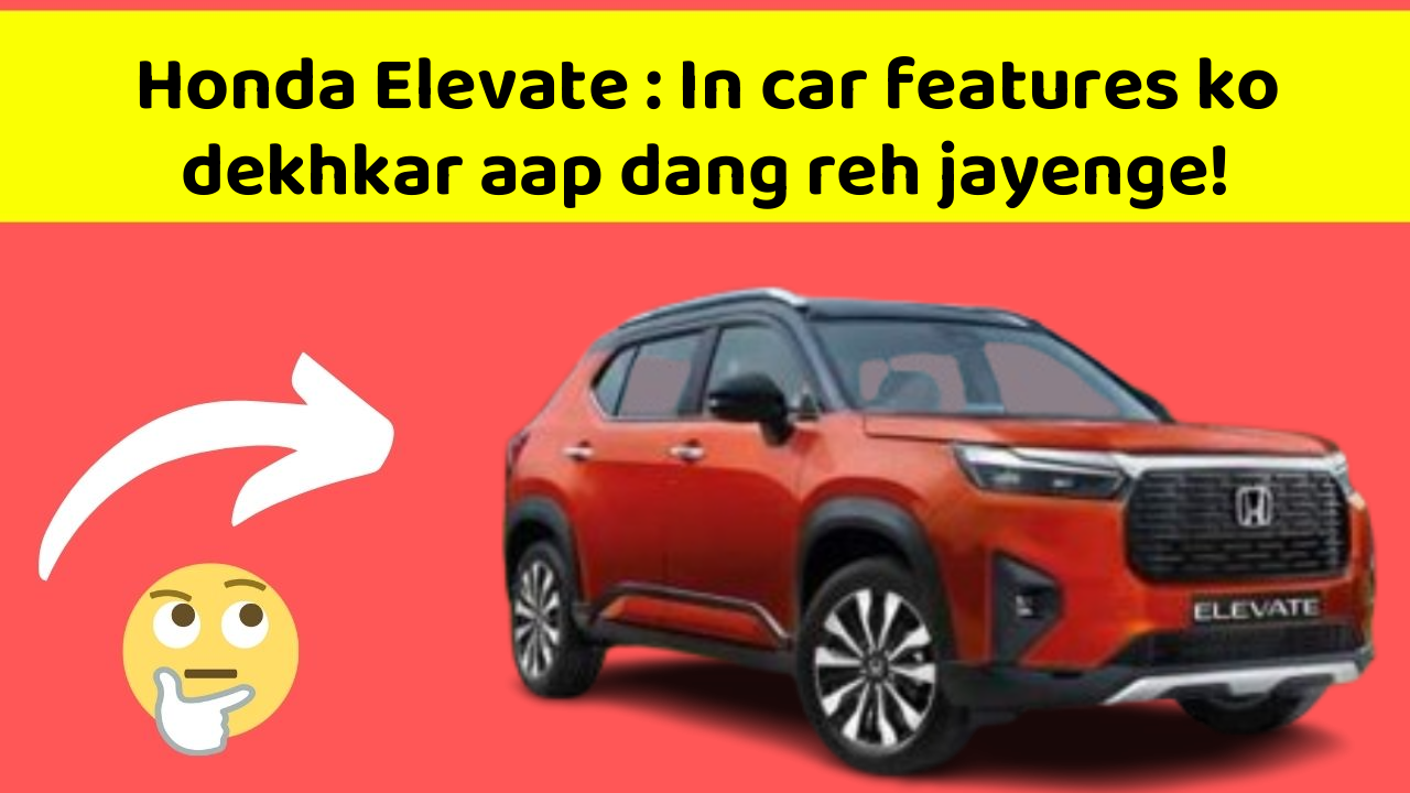 Honda Elevate : In car features ko dekhkar aap dang reh jayenge!