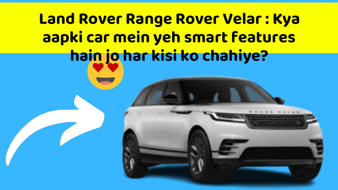 Land Rover Range Rover Velar: Kya aapki car mein yeh smart features hain jo har kisi ko chahiye?