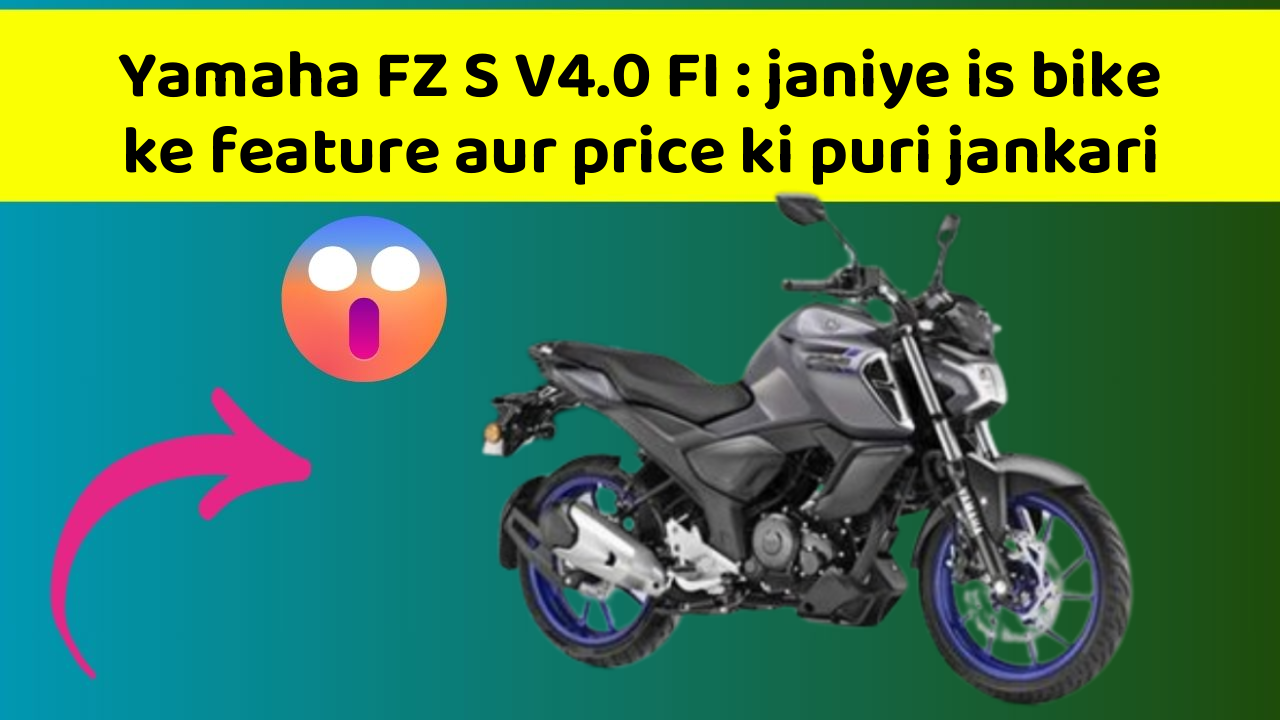 Yamaha FZ S V4.0 FI : janiye is bike ke feature aur price ki puri jankari