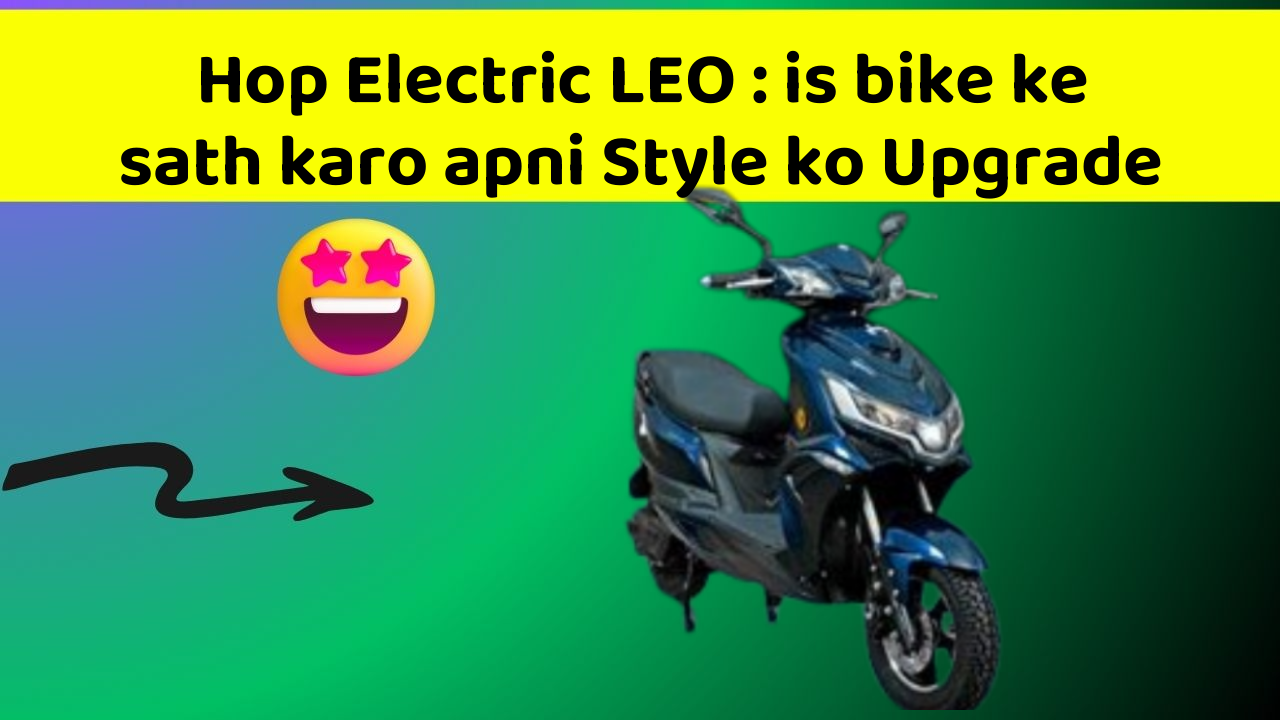 Hop Electric LEO : is bike ke sath karo apni Style ko Upgrade