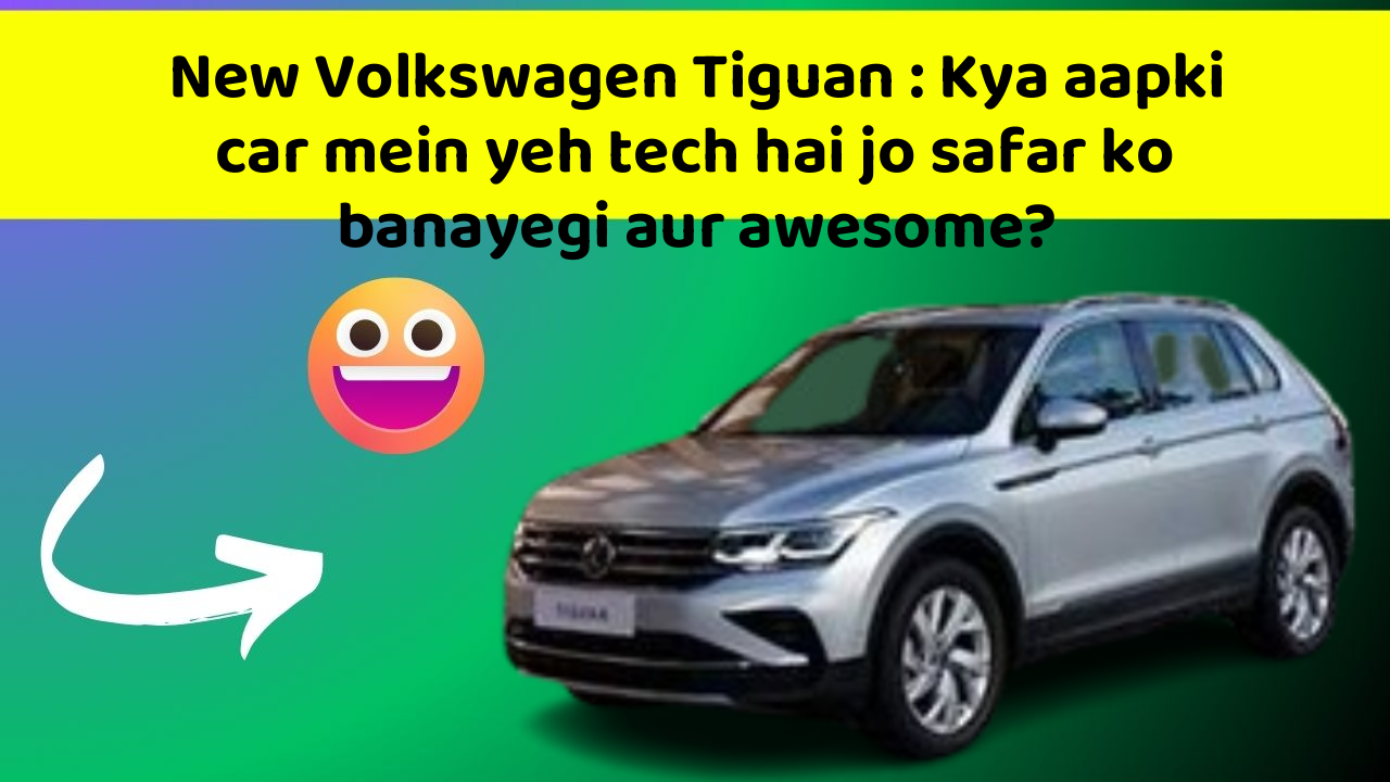 New Volkswagen Tiguan: Kya aapki car mein yeh tech hai jo safar ko banayegi aur awesome?