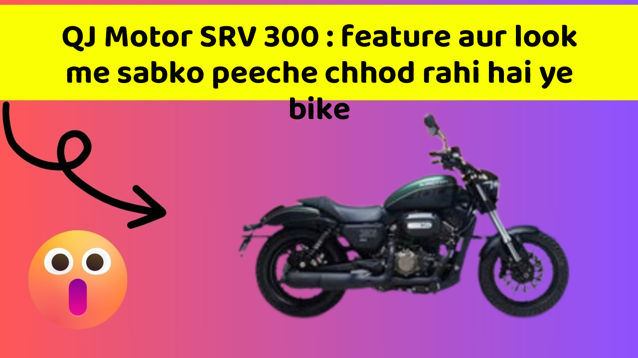 QJ Motor SRV 300: feature aur look me sabko peeche chhod rahi hai ye bike