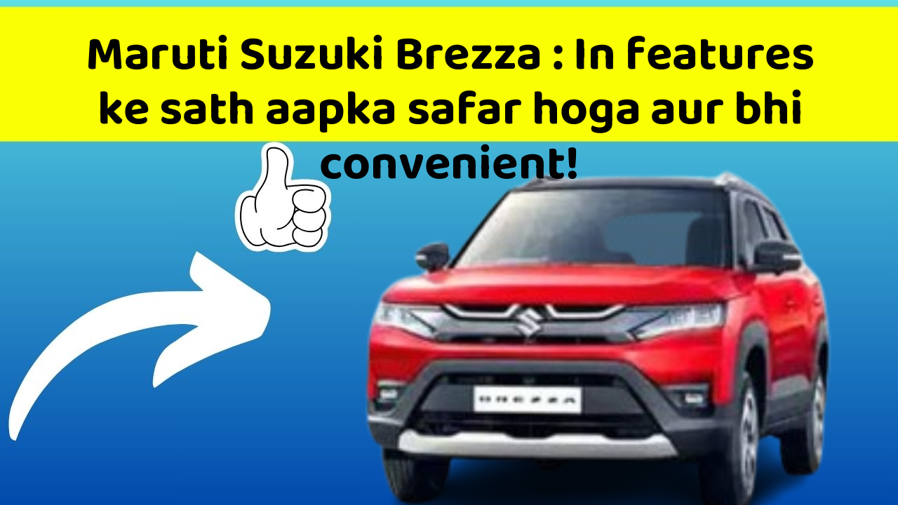 Maruti Suzuki Brezza : In features ke sath aapka safar hoga aur bhi convenient!