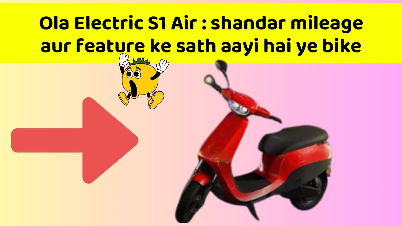 Ola Electric S1 Air : shandar mileage aur feature ke sath aayi hai ye bike